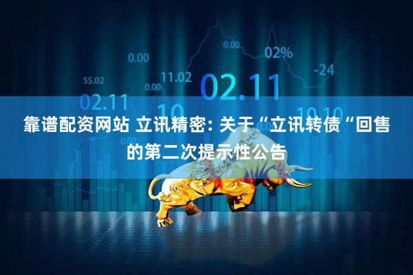 靠谱配资网站 立讯精密: 关于“立讯转债“回售的第二次提示性公告